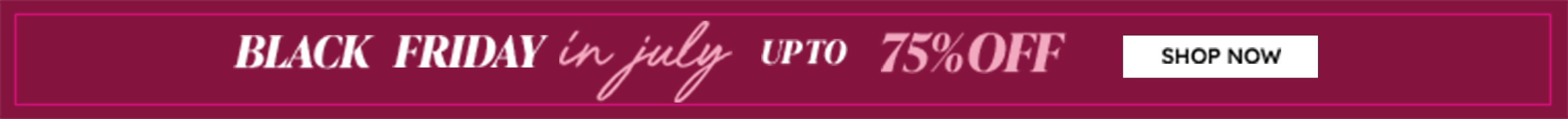 Black Friday in July up to 75% off