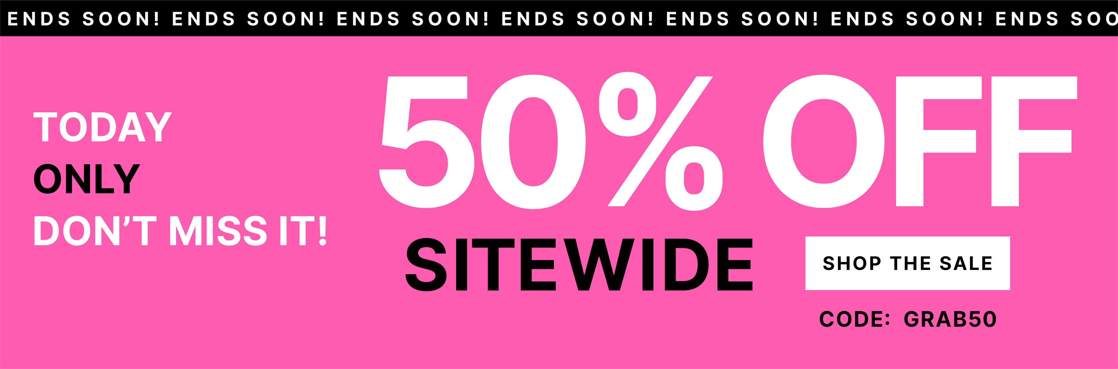 TODAY ONLY! 50% OFF SITEWIDE SALE SHOP THE SALE