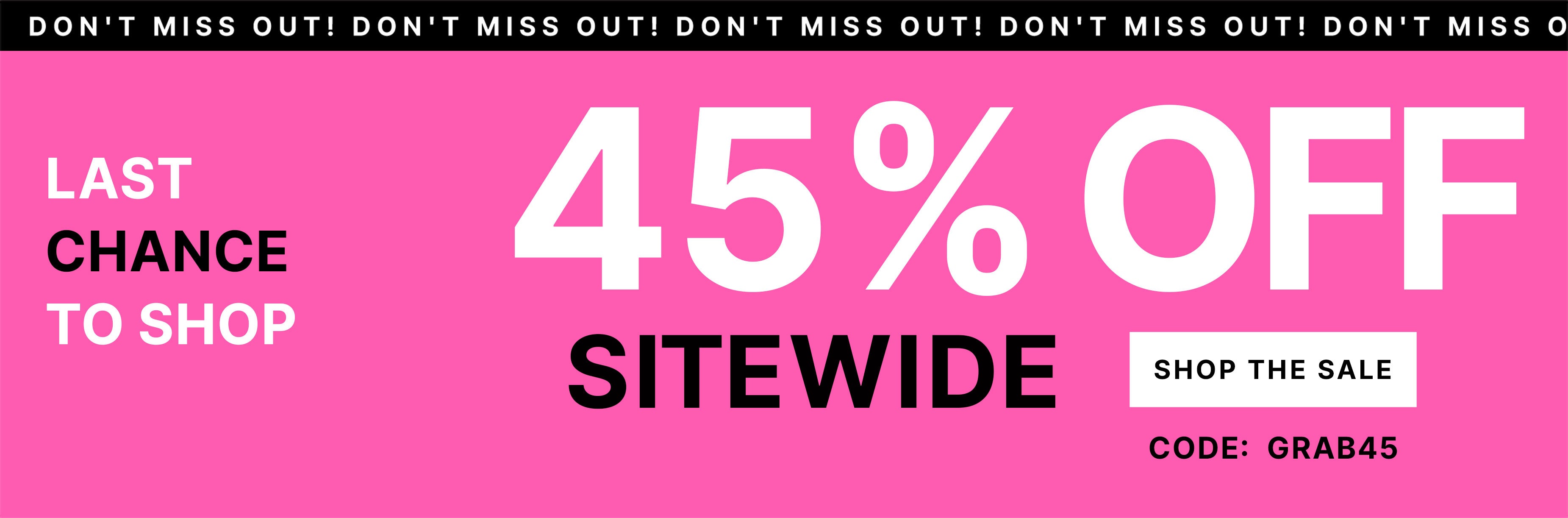 TODAY ONLY! 45% OFF SITEWIDE SALE SHOP THE SALE