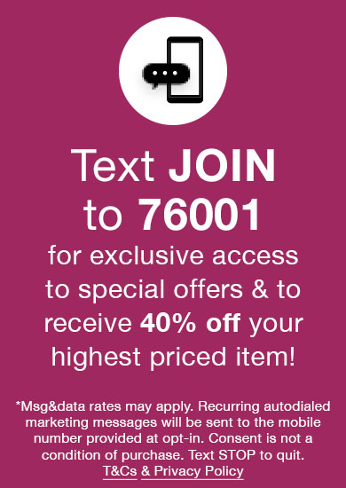 TEXT JOIN to 76001 for access to special offers and to receive 40% off on your highest item!