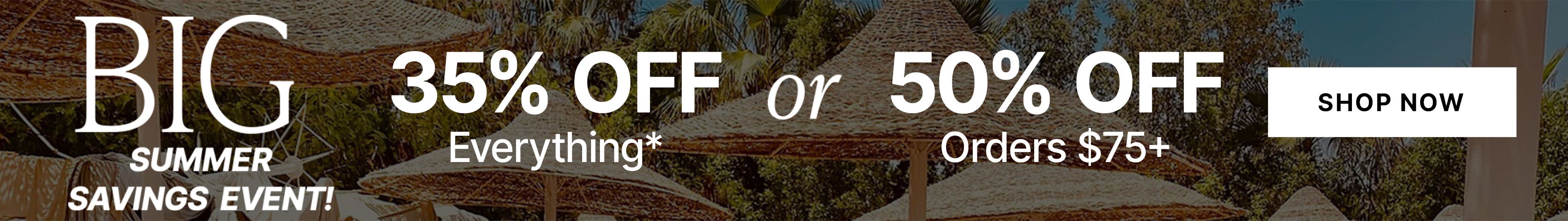 35% Off or 50% Off $75+. Big Summer Savings Event. Shop Now.