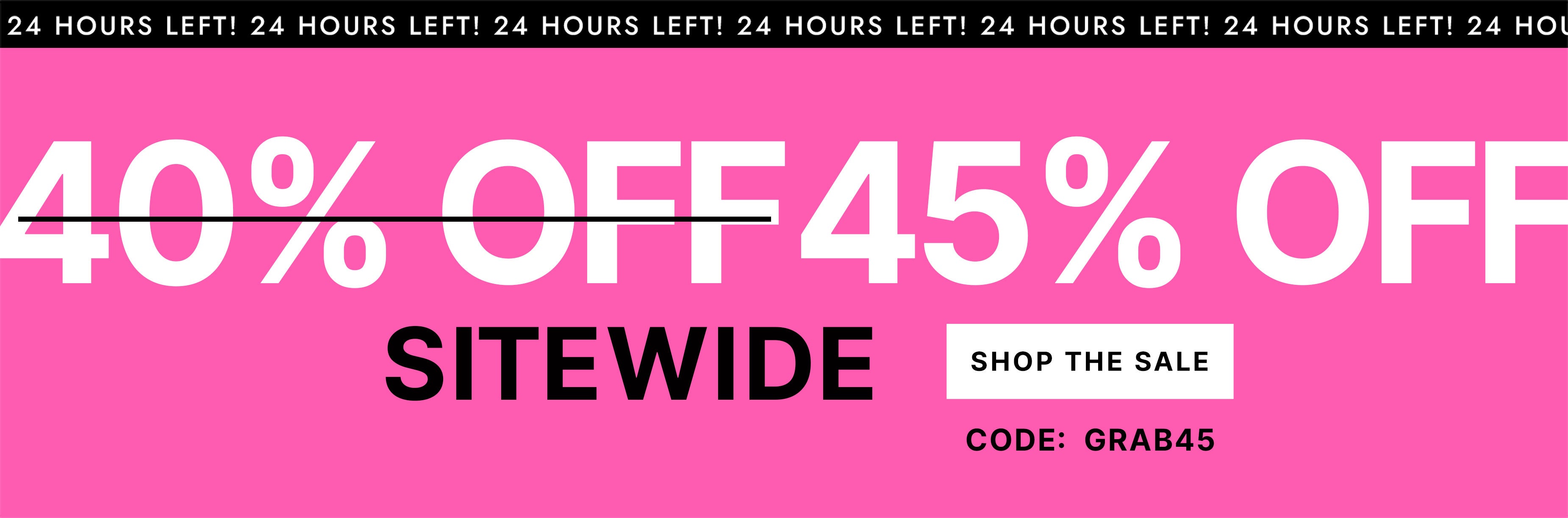 EXTENDED! 45% OFF SITEWIDE SALE SHOP THE SALE